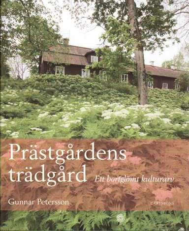 Prästgårdens trädgård : ett bortglömt kulturarv; Gunnar Petersson; 2010