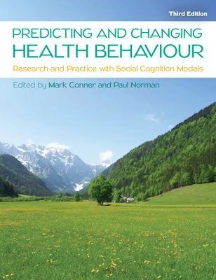 Predicting and changing health behaviour : research and practice with social cognition models; Mark Conner, Paul Norman; 2015