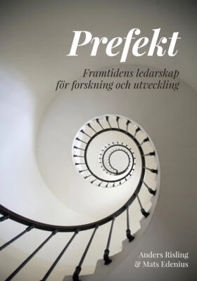 Prefekt : framtidens ledarskap för forskning och utveckling; Mats Edenius, Anders Risling; 2019