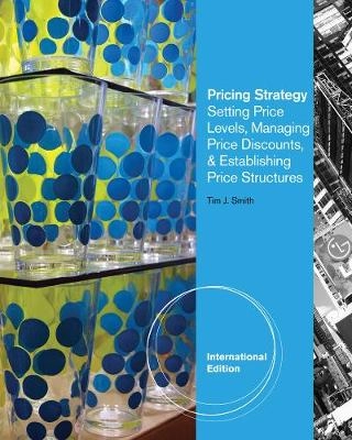 Pricing strategy : setting price levels, managing price discounts, & establishing price structures; Tim J. Smith; 2012