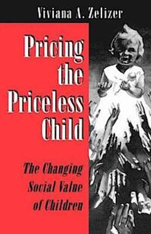 Pricing the priceless child : the changing social value of children; Viviana A. Rotman Zelizer; 1994
