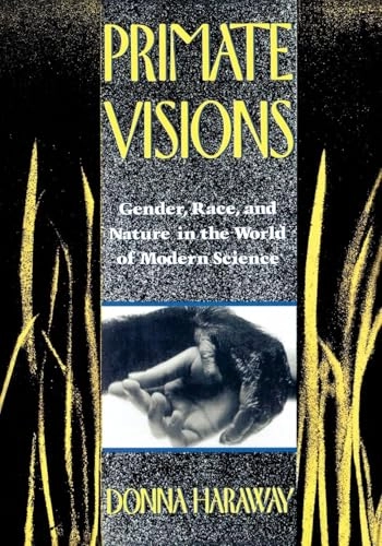 Primate visions : gender, race, and nature in the world of modern science; Donna Jeanne Haraway; 1989