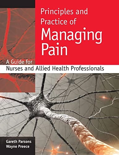 Principles and practice of managing pain : a guide for nurses and allied health professionals; Gareth Parsons; 2010