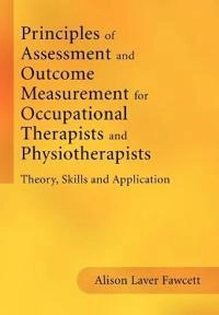 Principles of Assessment and Outcome Measurement for Occupational Therapist; Alison Laver-Fawcett; 2007
