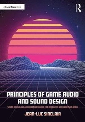 Principles of game audio and sound design : sound design and audio implementation for interactive and immersive media; Jean-Luc Sinclair; 2020