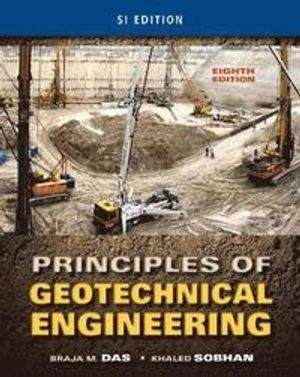 Principles of Geotechnical Engineering, SI Edition; Braja Das, Sobhan Khaled; 2013