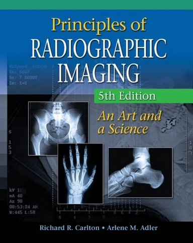 Principles of radiographic imaging : an art and a science; Richard R. Carlton; 2013