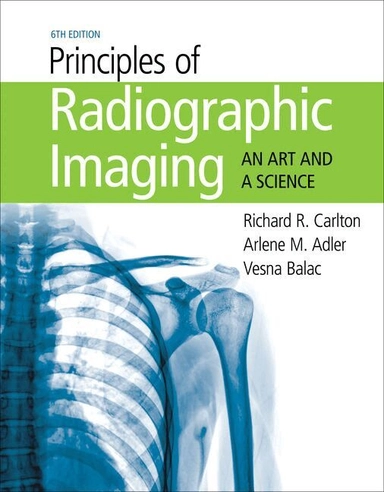 Principles of radiographic imaging : an art and a science; Richard R. Carlton, Arlene McKenna Adler, Eugene D. Frank; 2020