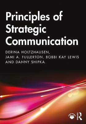 Principles of Strategic Communication [Elektronisk resurs]; Derina Holtzhausen, Jami Fullerton, Bobbi Kay Lewis, Danny Shipka; 2021