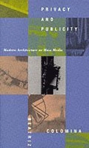 Privacy and publicity : modern architecture as mass media; Beatriz Colomina; 1996
