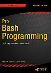 Pro Bash Programming [Elektronisk resurs] Scripting the GNU; Chris Johnson, Jayant Varma; 2015