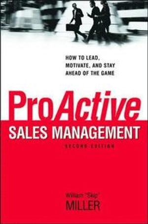 ProActive Sales Management: How to Lead, Motivate, and Stay Ahead of the Game