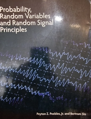 Probability, Random Variables and Random Signal Principles; Peyton Z. Peebles, Jr. and Bertram Shi; 2015
