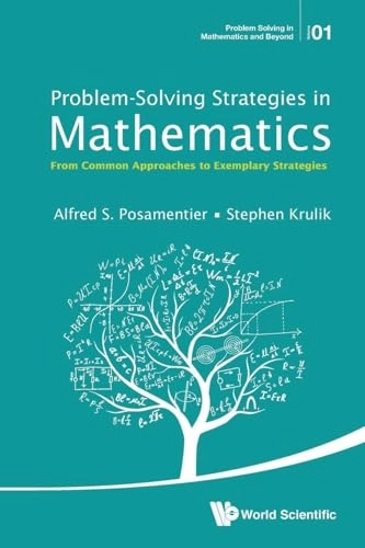 Problem-solving Strategies In Mathematics: From Common Approaches To Exemplary Strategies; Alfred S Posamentier, Stephen Krulik; 2015