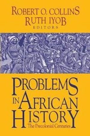 Problems in African history : the precolonial centuries; Robert O. Collins, Ruth Iyob; 2014