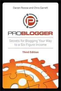 ProBlogger: Secrets for Blogging Your Way to a Six-Figure Income; Darren Rowse, Chris Garrett; 2012