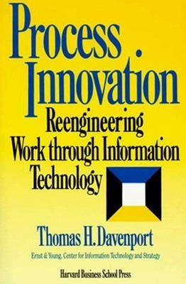 Process innovation : reengineering work through information technology; Thomas H. Davenport; 1993