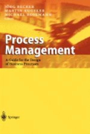 Process Management: A Guide for the Design of Business Processes; Jorg Becker, Martin Kugeler, Michael Rosemann; 2003