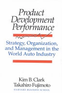 Product development performance : strategy, organization, and management in the world auto industry; Kim B. Clark; 1991