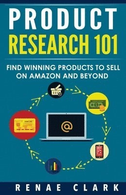 Product Research 101: Find Winning Products to Sell on Amazon and Beyond; Renae Clark; 2015