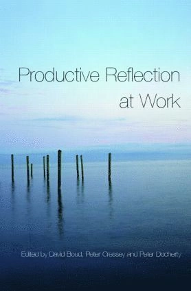 Productive reflection at work : learning for changing organizations; David Boud, Peter Cressey, Peter Docherty; 2006