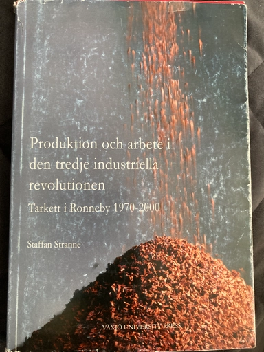Produktion och arbete i den tredje industriella revolutionen : Tarkett i Ronneby 1970-2000; Staffan Stranne; 2004