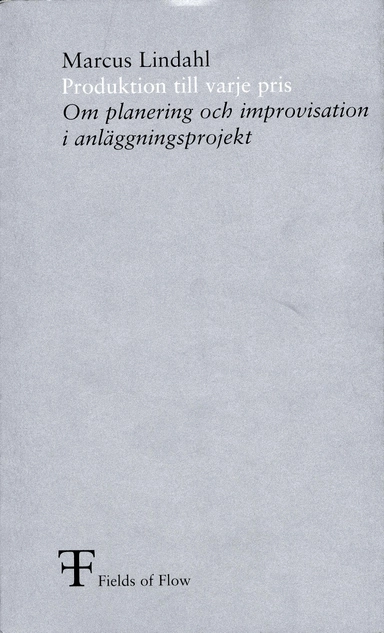 Produktion till varje pris : om planering och improvisation i anläggningsprojekt