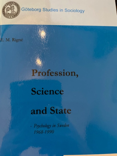 Profession, science and state : psychology in Sweden 1968-1990; Eva-Marie Rigné; 2002