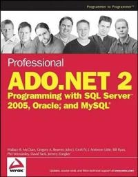 Professional ADO.NET 2: Programming with SQL Server 2005, Oracle, and MySQL; Wallace B. McClure, Erik Porter, Scott Sargent, J Croft; 2005