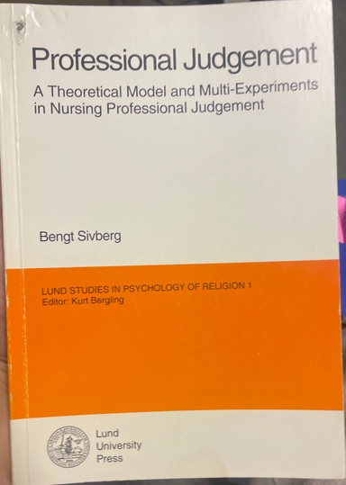 Professional judgement : a theoretical model and multi-experiments in nursing professional judgement; Bengt Sivberg; 1993