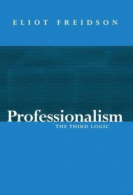 Professionalism : the third logic; Eliot Freidson; 2001