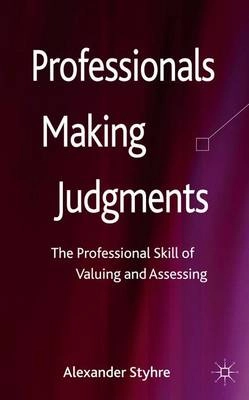 Professionals making judgments : the professional skill of valuing and assessing