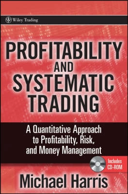 Profitability and Systematic Trading: A Quantitative Approach to Profitabil; Michael Harris; 2008