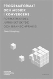 Programformat och medier i konvergens : formathandel, juridiskt skydd och branschpraxis; Edward Humphreys; 2011