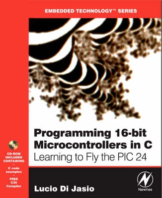 Programming 16-bit PIC microcontrollers in C : learning to fly the PIC24; Lucio Di Jasio; 2007