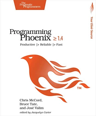 Programming Phoenix 1.3; Chris McCord, Bruce Tate, Jose Valim; 2018