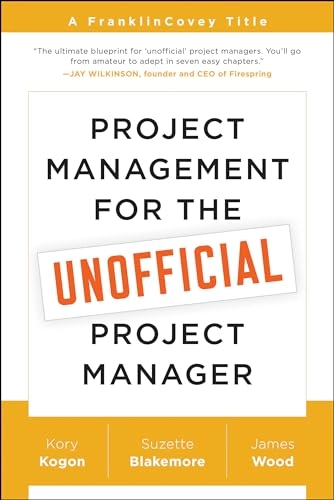 Project Management for the Unofficial Project Manager; Kory Kogon, Suzette Blakemore, James Wood; 2015