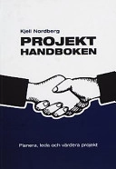 Projekthandboken - planera, leda och värdera projekt; Kjell Nordberg; 2002