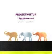 Projektkultur i byggprocessen; Leif Hultqvist, Catarina Sällström; 2016