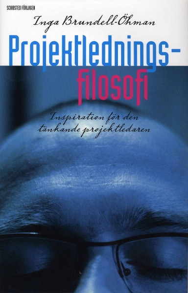 Projektledningsfilosofi : inspiration för den tänkande projektledaren; Inga Brundell-Öhman; 2008