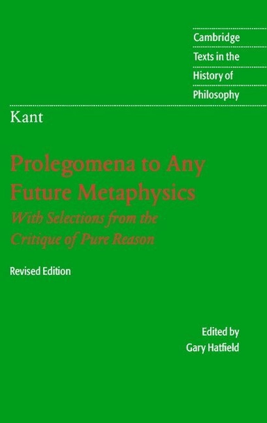 Prolegomena to any future metaphysics that will be able to come forward as science : with selections from the Critique of pure reason; Immanuel Kant, Gary C. Hatfield; 2004