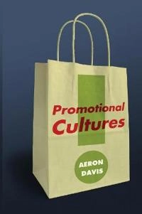 Promotional Cultures: The Rise and Spread of Advertising, Public Relations,; Aeron Davis; 2013