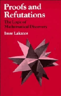 Proofs and refutations : the logic of mathematical discovery; Imre Lakatos; 1976