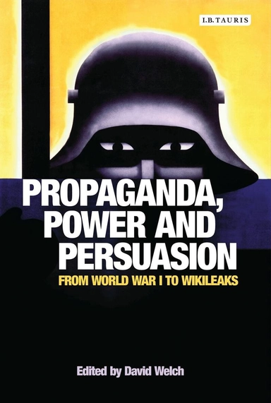 Propaganda, power and persuasion : from World War I to Wikileaks