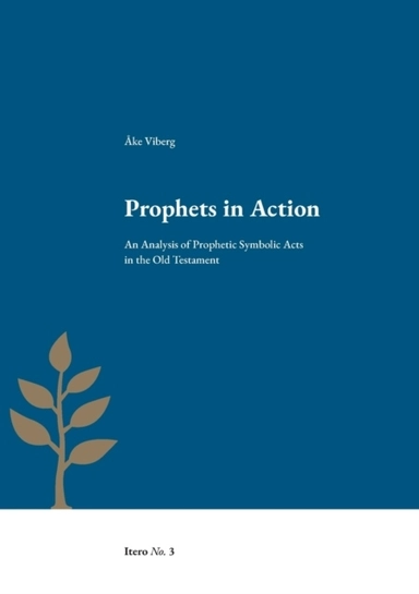Prophets in action : an analysis of prophetic symbolic acts in the Old Testament; Åke Viberg; 2021