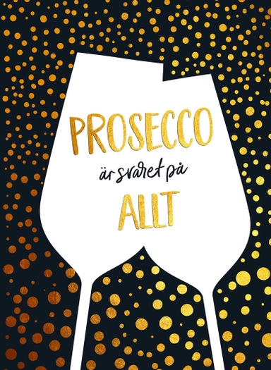 Prosecco är svaret på allt; Marie Helleday Ekwurtzel; 2018