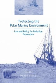 Protecting the polar marine environment : law and policy for pollution prevention; Davor Vidas; 2000