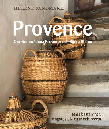 Provence : om vinområdena Provence och Södra Rhône - mina bästa viner, vingårdar, krogar och recept