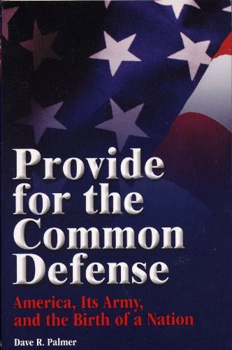 Provide for the Common Defense: America, It's [sic] Army and the Birth of a Nation; Dave Richard Palmer; 2001