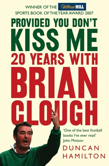 Provided you don't kiss me : 20 years with Brian Clough; Duncan. Hamilton; 2008